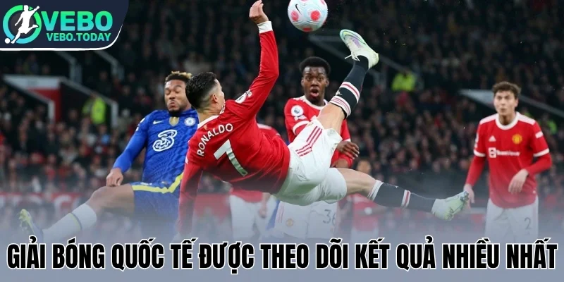 Giải bóng quốc tế được theo dõi kết quả nhiều nhất