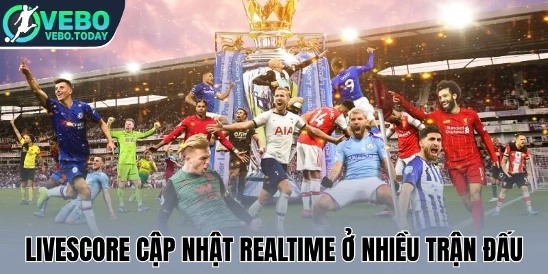 Livescore cập nhật realtime ở nhiều trận đấu