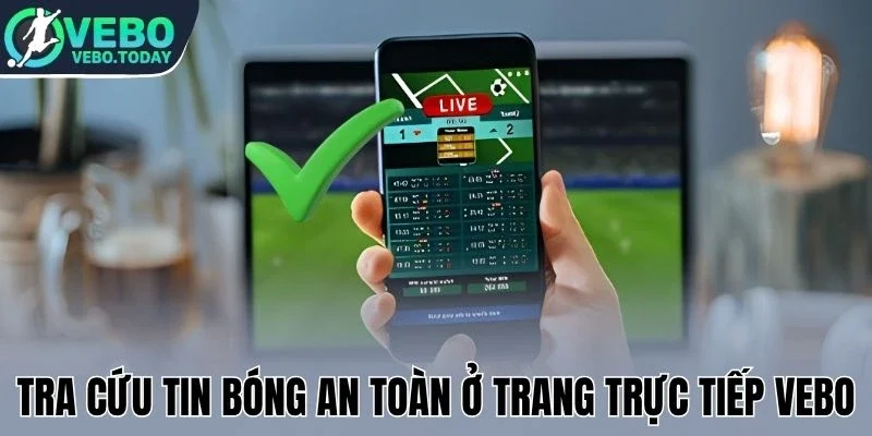 Tra cứu tin bóng an toàn ở trang trực tiếp Vebo