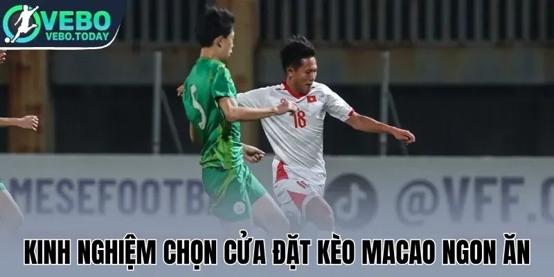 Kinh nghiệm chọn cửa đặt kèo Macao ngon ăn
