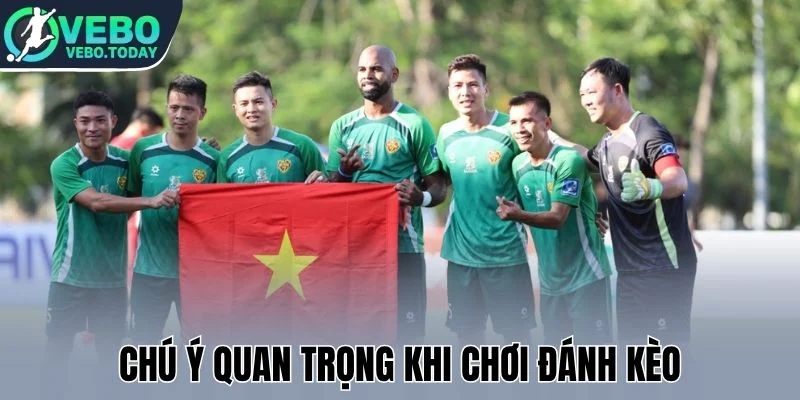 Kèo Tỷ Số - Cá Cược Đầy Thử Thách, Thưởng Cực Kỳ Hậu Hĩnh 3 Chú ý quan trọng khi chơi đánh kèo