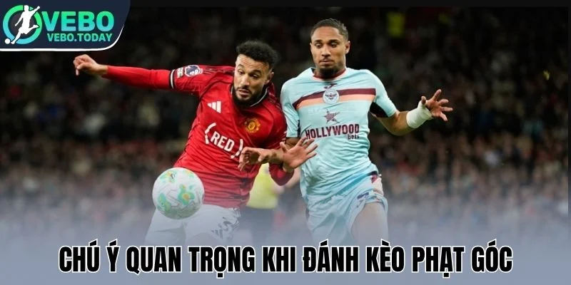 Kèo Phạt Góc - Hình Thức Cá Cược Bóng Đá Phụ Siêu Hấp Dẫn 3 Chú ý quan trọng khi đánh kèo phạt góc