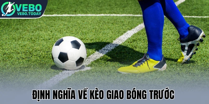 Định nghĩa về kèo giao bóng trước 
