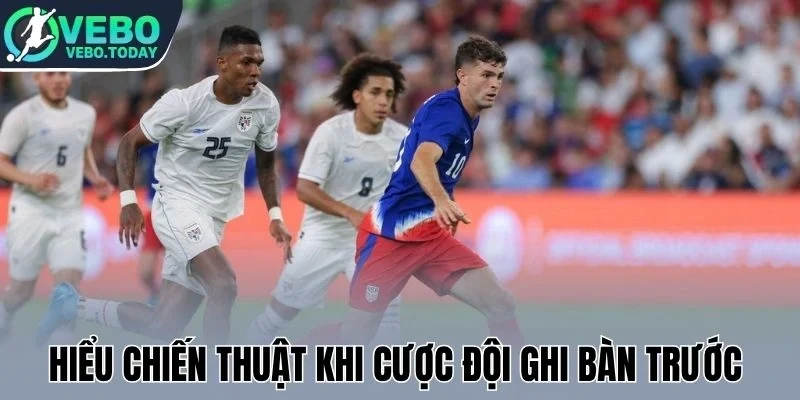 Kèo Đội Ghi Bàn Trước - Bắt Nhịp Trận Đấu, Chốt Kèo Tức Thì 2 Hiểu chiến thuật khi cược đội ghi bàn trước