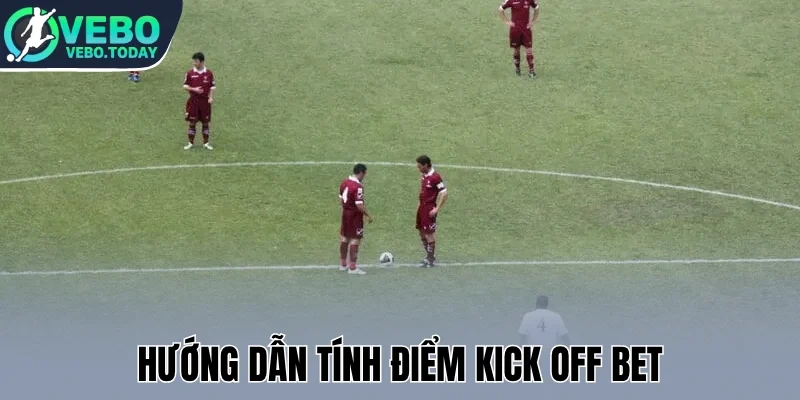 Hướng dẫn tính điểm Kick Off Bet
