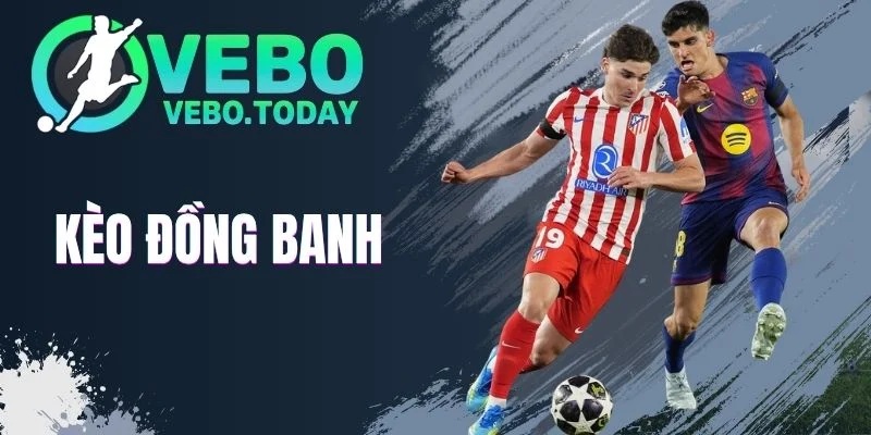 Kèo Đồng Banh - Chiến Thuật Chốt Cửa Cược Bất Bại Mỗi Trận 