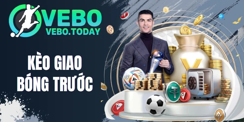 Kèo Giao Bóng Trước - Cách Vào Kèo Chuẩn Tay Chơi Chuyên