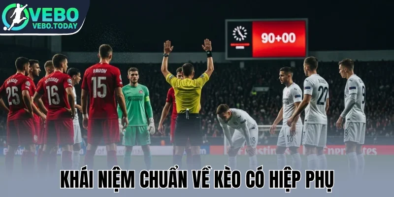 Khái niệm chuẩn về kèo có hiệp phụ