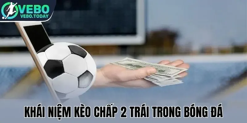 Khái niệm kèo chấp 2 trái trong bóng đá