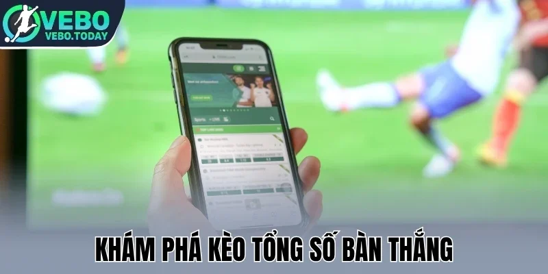 Khám phá kèo tổng số bàn thắng