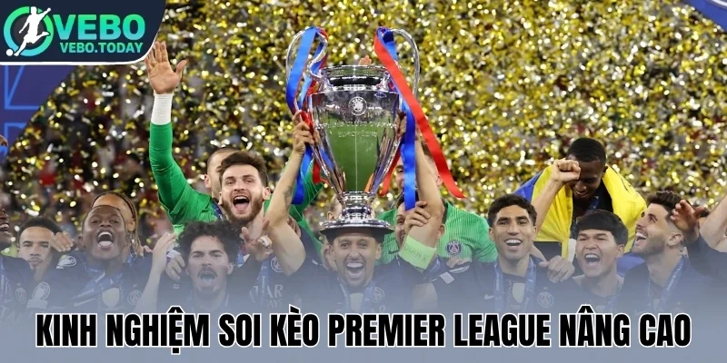 Kinh nghiệm soi kèo Premier League nâng cao