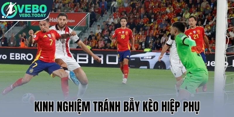 Kinh nghiệm tránh bẫy kèo hiệp phụ