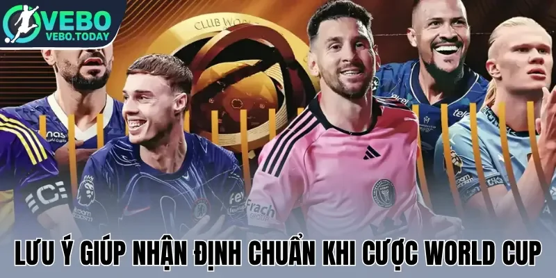 Lưu ý giúp nhận định chuẩn khi cược World Cup