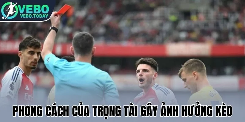 Kèo Thẻ Phạt - Trải Nghiệm Sức “Nóng” Của Các Trận Túc Cầu 2 Phong cách của trọng tài gây ảnh hưởng kèo
