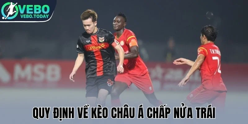 Kèo Châu Á - Cá Cược Chuẩn Với Kinh Nghiệm Từ Chuyên Gia 2 Quy định về kèo châu Á chấp nửa trái