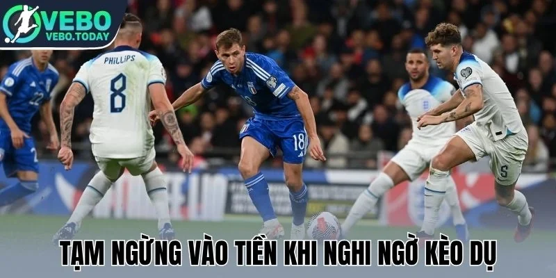 Tạm ngừng vào tiền khi nghi ngờ kèo dụ