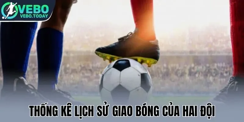 Thống kê lịch sử giao bóng của hai đội