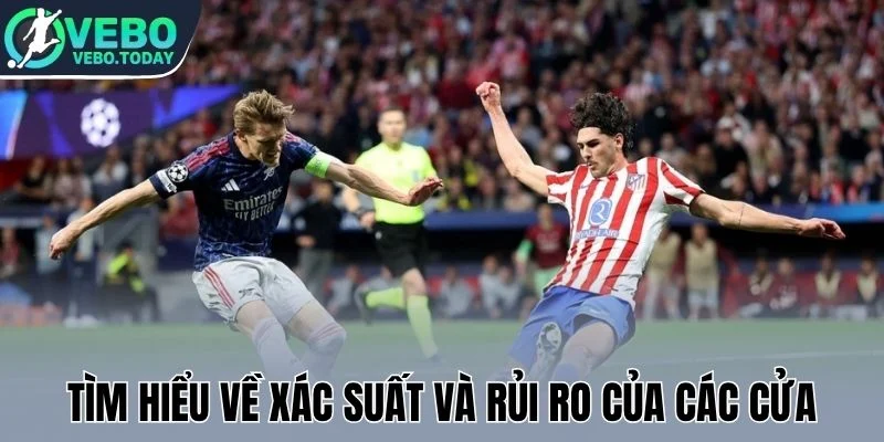 Kèo Châu Âu - Kinh Nghiệm Bắt Tỷ Lệ Cược Tăng Phần Thắng 2 Tìm hiểu về xác suất và rủi ro của các cửa