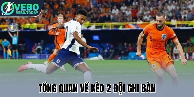 Tổng quan về kèo 2 đội ghi bàn