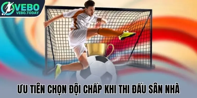 Ưu tiên chọn đội chấp khi thi đấu sân nhà